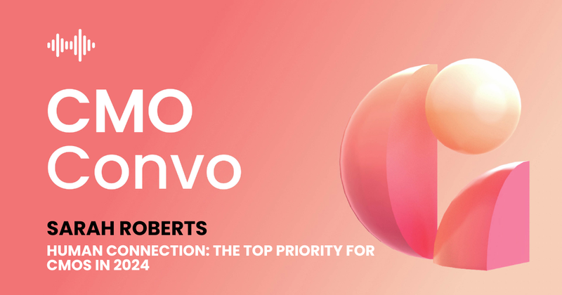 Human connection: The top priority for CMOs  with Sarah Roberts